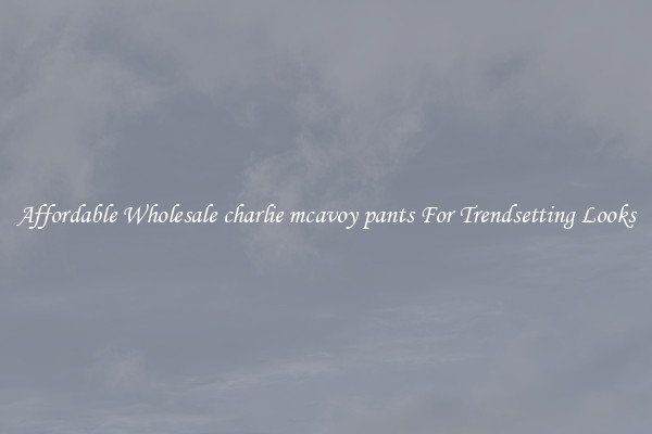 Affordable Wholesale charlie mcavoy pants For Trendsetting Looks