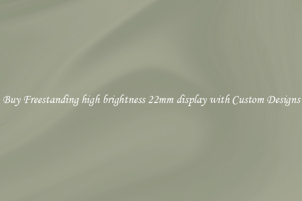 Buy Freestanding high brightness 22mm display with Custom Designs