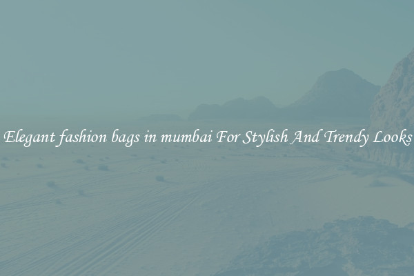 Elegant fashion bags in mumbai For Stylish And Trendy Looks
