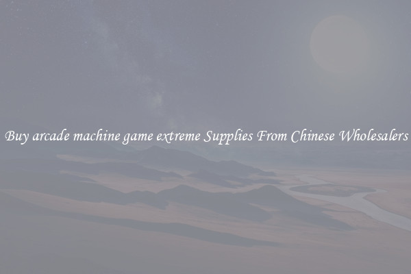 Buy arcade machine game extreme Supplies From Chinese Wholesalers