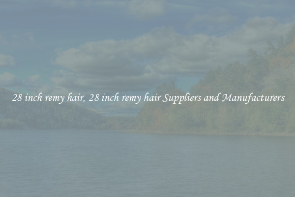 28 inch remy hair, 28 inch remy hair Suppliers and Manufacturers