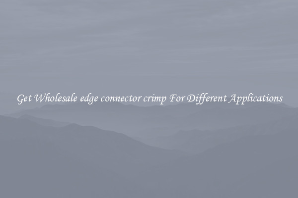 Get Wholesale edge connector crimp For Different Applications