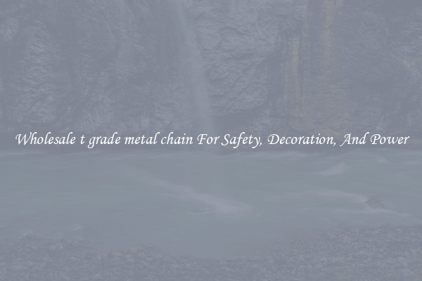 Wholesale t grade metal chain For Safety, Decoration, And Power