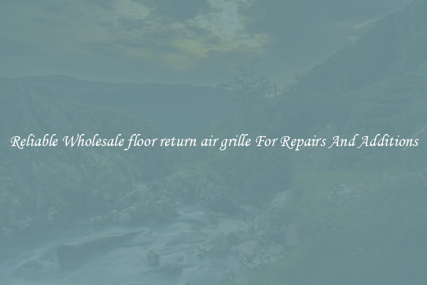 Reliable Wholesale floor return air grille For Repairs And Additions