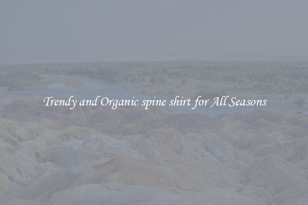 Trendy and Organic spine shirt for All Seasons