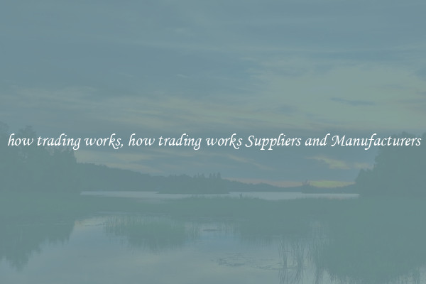 how trading works, how trading works Suppliers and Manufacturers