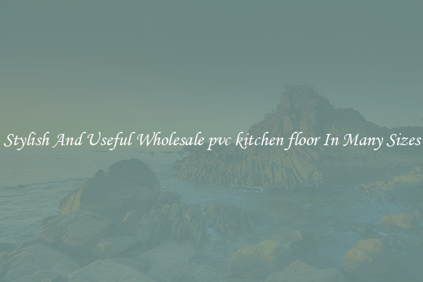 Stylish And Useful Wholesale pvc kitchen floor In Many Sizes