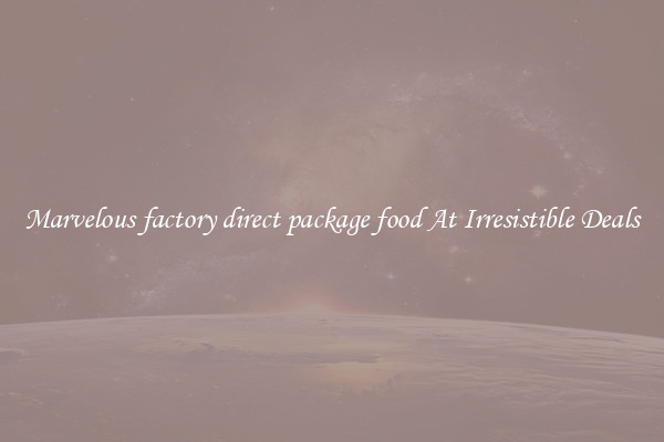 Marvelous factory direct package food At Irresistible Deals