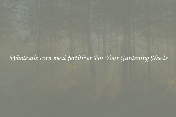 Wholesale corn meal fertilizer For Your Gardening Needs