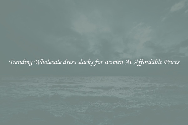 Trending Wholesale dress slacks for women At Affordable Prices