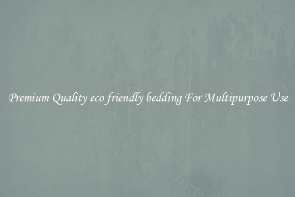 Premium Quality eco friendly bedding For Multipurpose Use