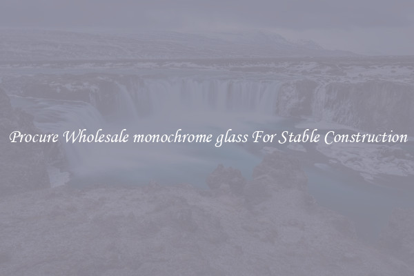 Procure Wholesale monochrome glass For Stable Construction