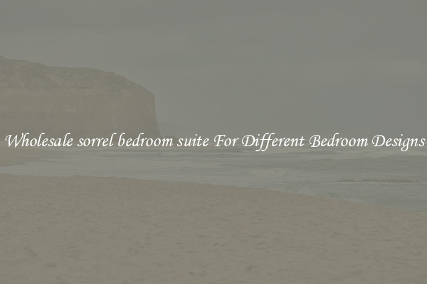 Wholesale sorrel bedroom suite For Different Bedroom Designs