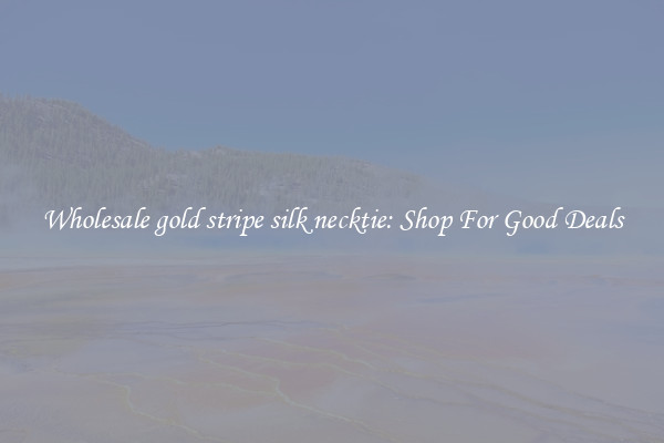 Wholesale gold stripe silk necktie: Shop For Good Deals