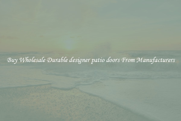 Buy Wholesale Durable designer patio doors From Manufacturers