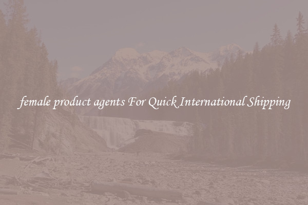 female product agents For Quick International Shipping