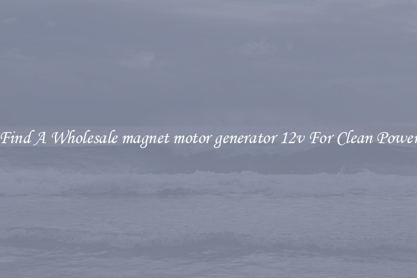 Find A Wholesale magnet motor generator 12v For Clean Power