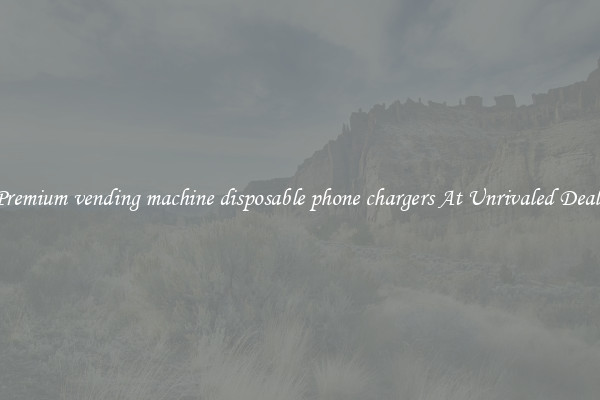 Premium vending machine disposable phone chargers At Unrivaled Deals