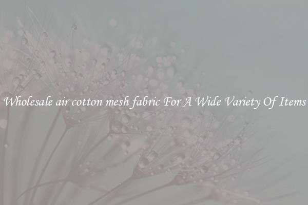 Wholesale air cotton mesh fabric For A Wide Variety Of Items