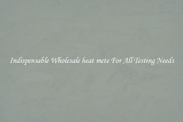 Indispensable Wholesale heat mete For All Testing Needs