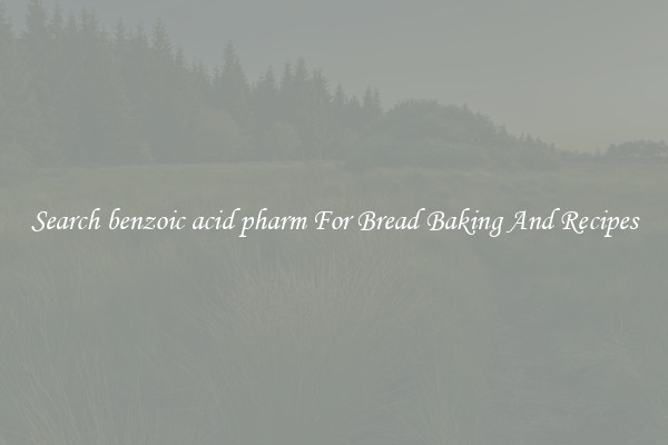 Search benzoic acid pharm For Bread Baking And Recipes