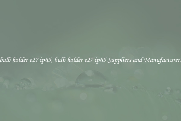 bulb holder e27 ip65, bulb holder e27 ip65 Suppliers and Manufacturers