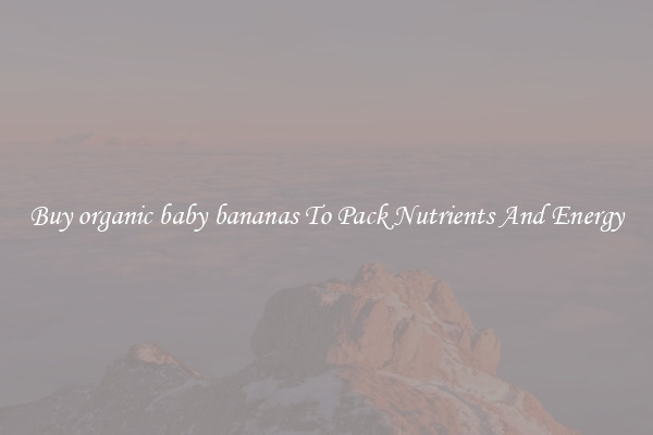 Buy organic baby bananas To Pack Nutrients And Energy