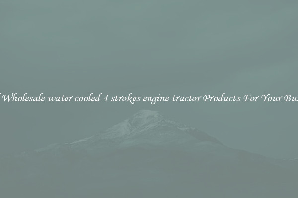 Find Wholesale water cooled 4 strokes engine tractor Products For Your Business