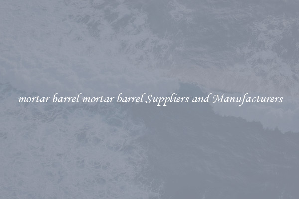 mortar barrel mortar barrel Suppliers and Manufacturers