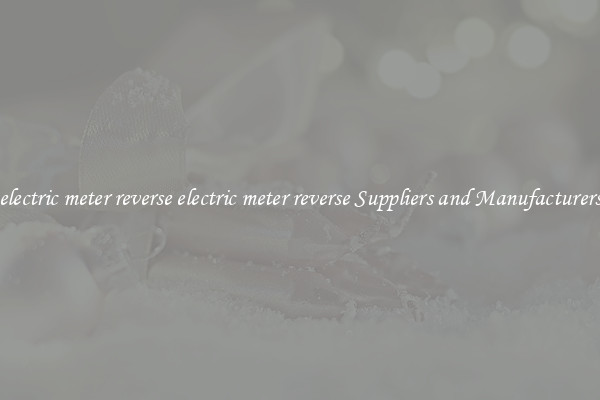 electric meter reverse electric meter reverse Suppliers and Manufacturers