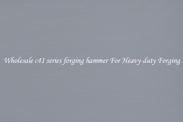 Wholesale c41 series forging hammer For Heavy-duty Forging