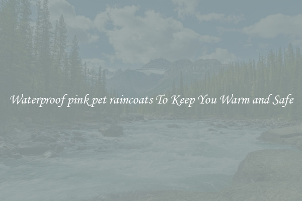 Waterproof pink pet raincoats To Keep You Warm and Safe