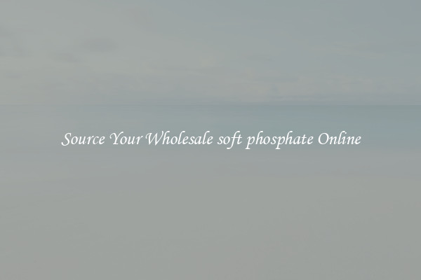 Source Your Wholesale soft phosphate Online