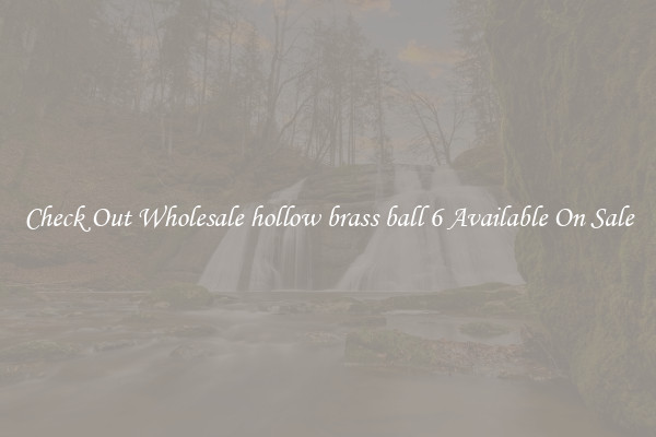 Check Out Wholesale hollow brass ball 6 Available On Sale