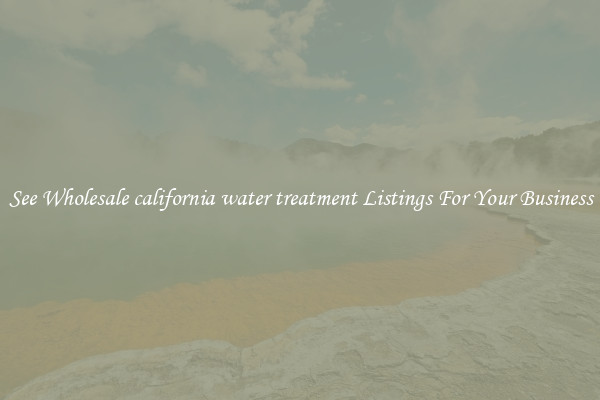 See Wholesale california water treatment Listings For Your Business