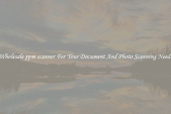 Wholesale ppm scanner For Your Document And Photo Scanning Needs