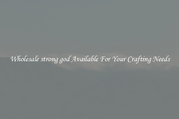Wholesale strong god Available For Your Crafting Needs