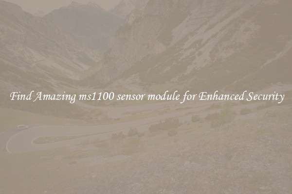 Find Amazing ms1100 sensor module for Enhanced Security