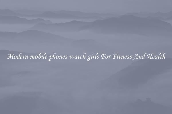 Modern mobile phones watch girls For Fitness And Health
