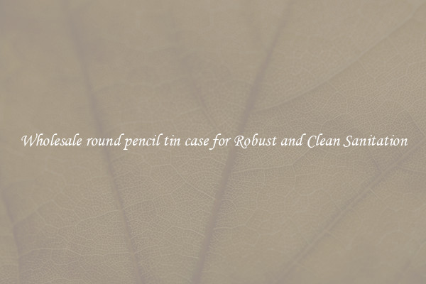 Wholesale round pencil tin case for Robust and Clean Sanitation