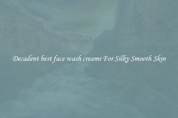 Decadent best face wash creams For Silky Smooth Skin