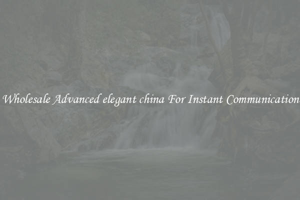 Wholesale Advanced elegant china For Instant Communication