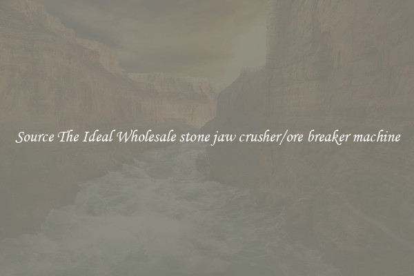 Source The Ideal Wholesale stone jaw crusher/ore breaker machine