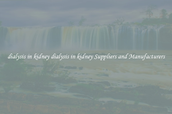 dialysis in kidney dialysis in kidney Suppliers and Manufacturers