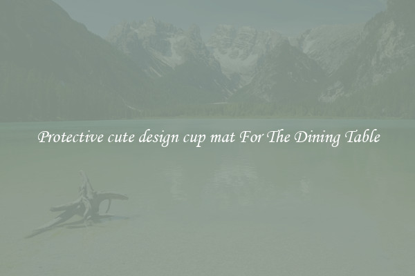 Protective cute design cup mat For The Dining Table