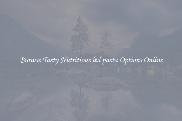 Browse Tasty Nutritious ltd pasta Options Online