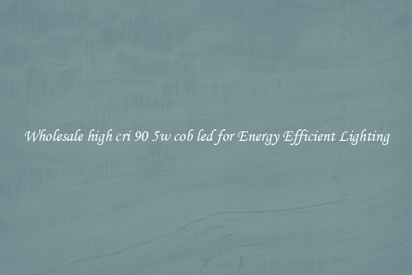 Wholesale high cri 90 5w cob led for Energy Efficient Lighting