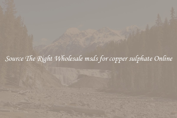 Source The Right Wholesale msds for copper sulphate Online