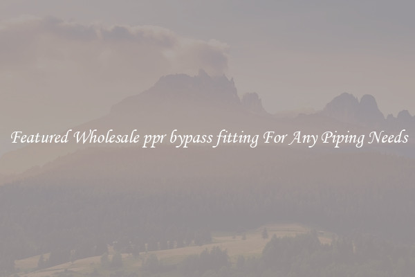 Featured Wholesale ppr bypass fitting For Any Piping Needs