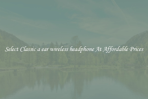Select Classic a ear wireless headphone At Affordable Prices